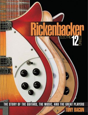 Rickenbacker electric 12 string : the story of the guitars, the music and the great players