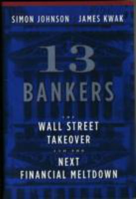 13 bankers : the Wall Street takeover and the next financial meltdown