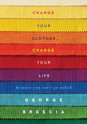 Change your clothes, change your life : because you can't go naked