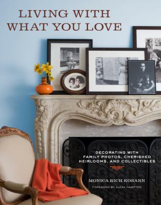 Living with what you love : creating intimate spaces with family photos, cherished heirlooms, and collectibles