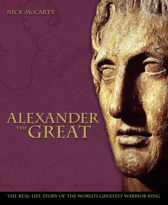 Alexander the Great : the real-life story of the world's greatest warrior king