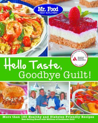 Mr. Food Test Kitchen hello taste, goodbye guilt! : more than 150 healthy and diabetes friendly recipes.