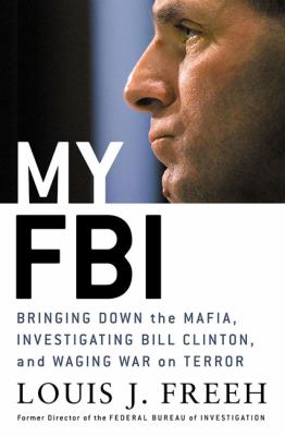 My FBI : bringing down the Mafia, investigating Bill Clinton, and fighting the War on Terror