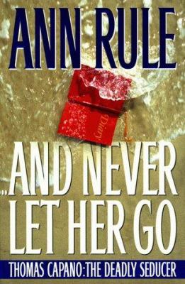--And never let her go : Thomas Capano: the deadly seducer