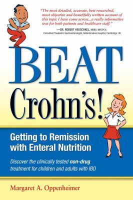 Beat Crohn's! : getting to remission with enteral nutrition : discover the clinically tested non-drug treatment for children and adults with IBD