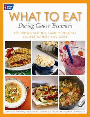What to eat during cancer treatment : 100 great-tasting, family-friendly recipes to help you cope