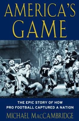 America's game : the epic story of how pro football captured a nation