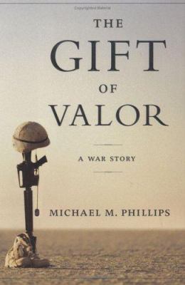 The gift of valor : a war story / Michael M. Phillips.