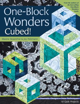 One-block wonders cubed! : dramatic designs, new techniques, 10 quilt projects