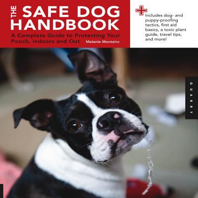 The safe dog handbook : a complete guide to protecting your pooch, indoors and out