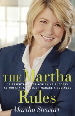 The Martha rules : 10 essentials for achieving success as you start, build, or manage a business