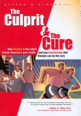 The culprit & the cure : why lifestyle is the culprit behind America's poor health and how transforming that lifestyle can be the cure