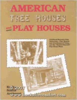 American tree houses and play houses : childhood retreats from yesteryear-- play houses and tree houses of today-- and six "build-it-yourself" play house plans