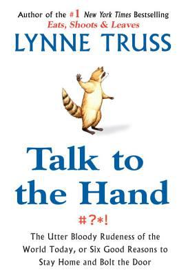 Talk to the hand : the utter bloody rudeness of the world today, or, six good reasons to stay home and bolt the door