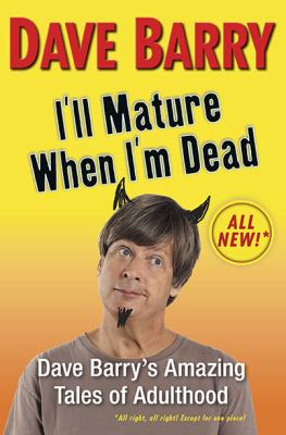 I'll mature when I'm dead : Dave Barry's amazing tales of adulthood
