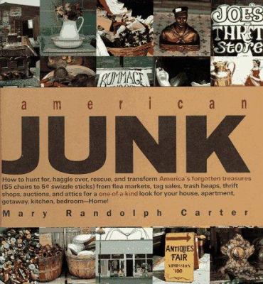 American junk : how to hunt for, haggle over, rescue, and transform America's forgotten treasures ($5 chairs to 5 cents swizzle sticks) from flea markets, tag sales, trash heaps, thrift shops, auctions, and attics for a one-of-a-kind look for your house, apartment, getaway, kitchen, bedroom--home!