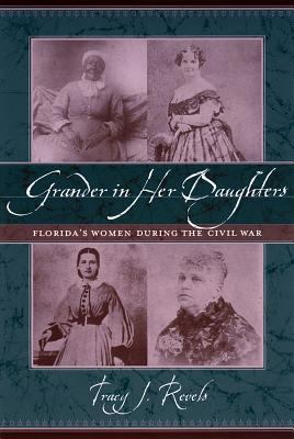 Grander in her daughters : Florida's women during the Civil War
