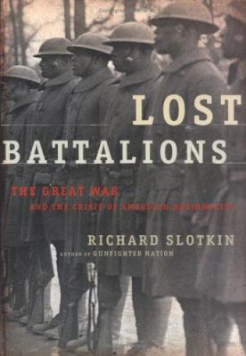 Lost battalions : the Great War and the crisis of American nationality