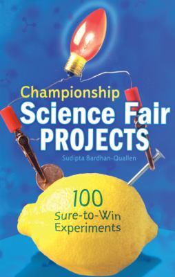 Championship science fair projects : 100 sure-to-win experiments