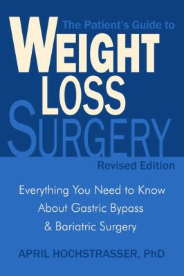 The patient's guide to weight loss surgery : everything you need to know about gastric bypass and bariatric surgery