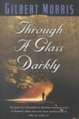 Through a glass darkly : by Gilbert Morris.