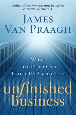 Unfinished business : what the dead can teach us about life