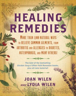 Healing remedies : more than 1,000 natural ways to relieve the symptoms of common ailments, from arthritis and allergies to diabetes, osteoporosis, and many others!