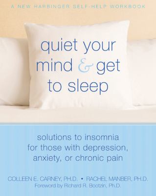 Quiet your mind & get to sleep : solutions to insomnia for those with depression, anxiety, or chronic pain