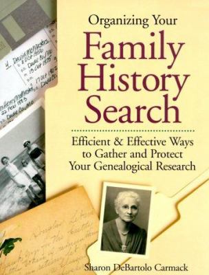 Organizing your family history search : efficient & effective ways to gather and protect your genealogical research