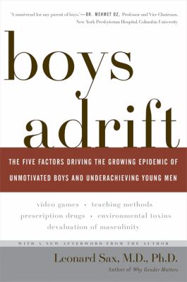 Boys adrift : the five factors driving the growing epidemic of unmotivated boys and underachieving young men