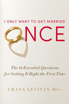 I only want to get married once : the 10 essential questions for getting it right the first time