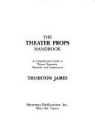 The theater props handbook : a comprehensive guide to theater properties, materials, and construction