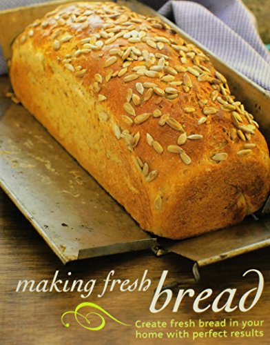 Making fresh bread : create fresh bread in your home with perfect results