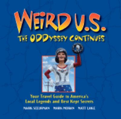 Weird U.S. : the oddyssey continues : your travel guide to America's local legends and best kept secrets