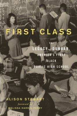 First class : the legacy of Dunbar, America's first Black public high school