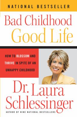 Bad childhood, good life : how to blossom and thrive in spite of an unhappy childhood