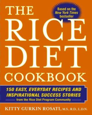 The rice diet cookbook : 150 easy, everyday recipes and inspirational success stories from the rice diet program community