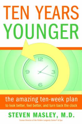 Ten years younger : the amazing ten-week plan to look better, feel better, and turn back the clock