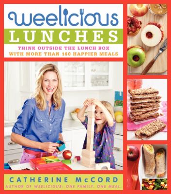 Weelicious lunches : think outside the lunchbox with more than 160 happier meals
