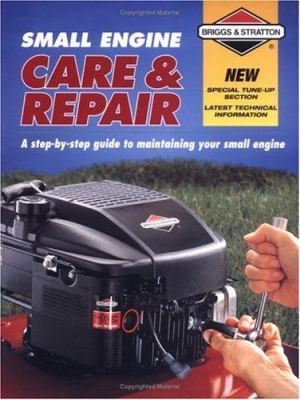 Small engine care & repair : a step-by-step guide to maintaining your small engine