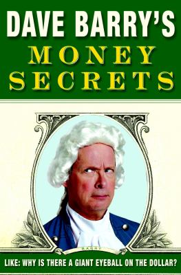 Dave Barry's money secrets : like: why is there a giant eyeball on the dollar?.