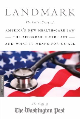 Landmark : the inside story of America's new health care law and what it means for us all
