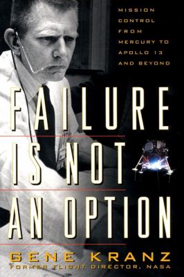 Failure is not an option : mission control from Mercury to Apollo 13 and beyond