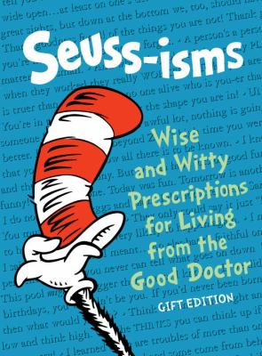 Seuss-isms : wise and witty prescriptions for living from the good doctor.