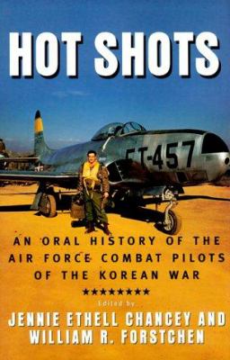 Hot shots : an oral history of the Air Force combat pilots of the Korean War