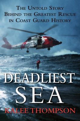 Deadliest sea : the untold story behind the greatest rescue in Coast Guard history