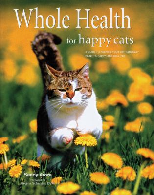 Whole health for happy cats : a guide to keeping your cat naturally healthy, happy, and well-fed