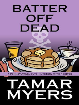 Batter off dead : a Pennsylvania Dutch mystery with recipes