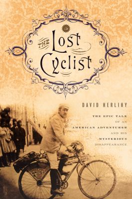 The lost cyclist : the epic tale of an American adventurer and his mysterious disappearance