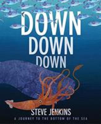 Down, down, down : a journey to the bottom of the sea